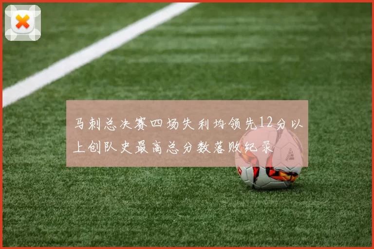 马刺总决赛四场失利均领先12分以上创队史最高总分数落败纪录